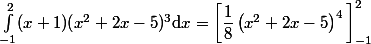  \displaystyle \int_{-1}^2(x+1)(x^2+2x-5)^3\mathrm{d}x=\bigg[\dfrac{1}{8}\left(x^2+2x-5\right)^4 \bigg]_{-1}^2